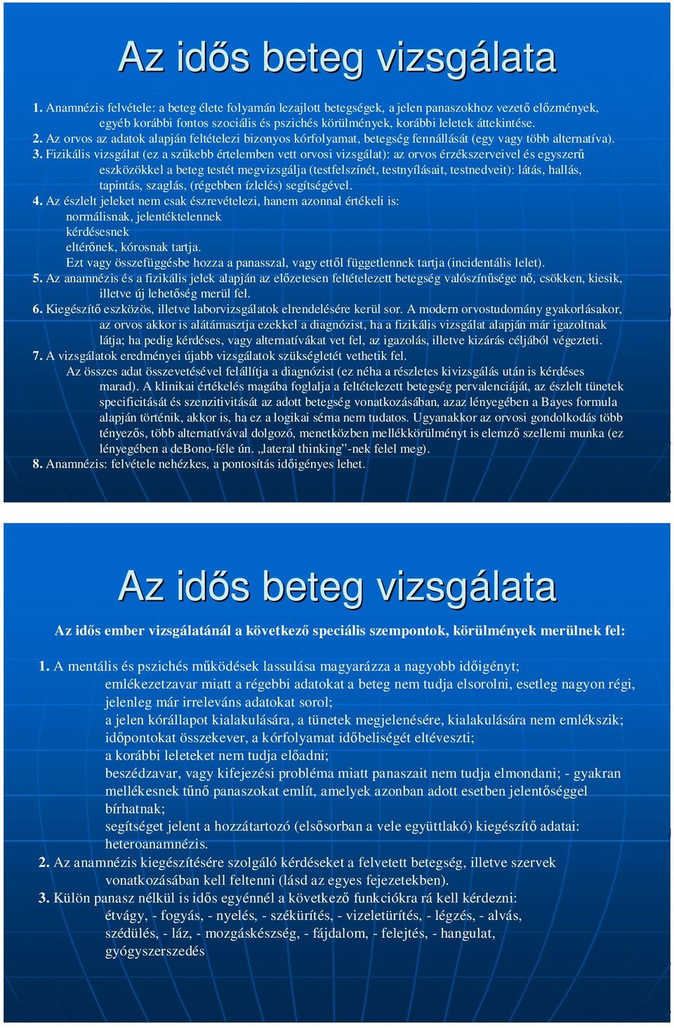 Fizikális vizsgálat (ez a szűkebb értelemben vett orvosi vizsgálat): az orvos érzékszerveivel és egyszerű eszközökkel a beteg testét megvizsgálja (testfelszínét, testnyílásait, testnedveit): látás,