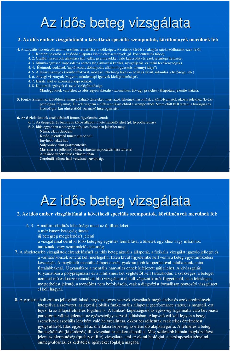 válás, gyermekekkel való kapcsolat) és ezek jelenlegi helyzete. 4. 3. Munkavégzéssel kapcsolatos adatok (foglalkozási karrier, nyugdíjazás, ez utáni tevékenységek). 4. 4. Életmód, szokások (táplálkozás, dohányzás, alkoholfogyasztás, mennyi ideje?