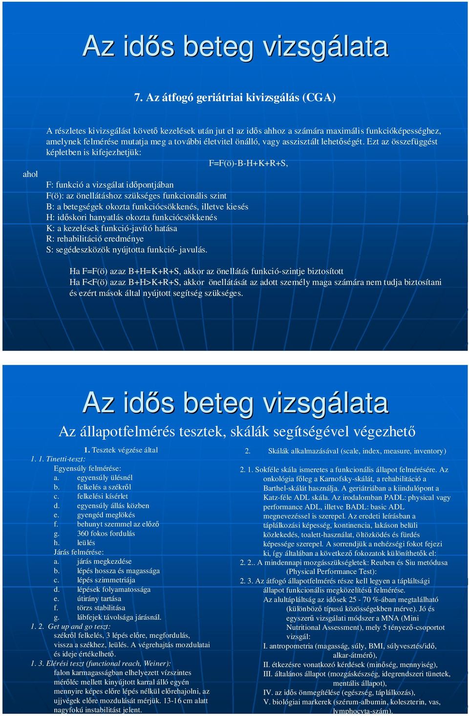 Ezt az összefüggést képletben is kifejezhetjük: F=F(ö)-B-H+K+R+S, F: funkció a vizsgálat időpontjában F(ö): az önellátáshoz szükséges funkcionális szint B: a betegségek okozta funkciócsökkenés,