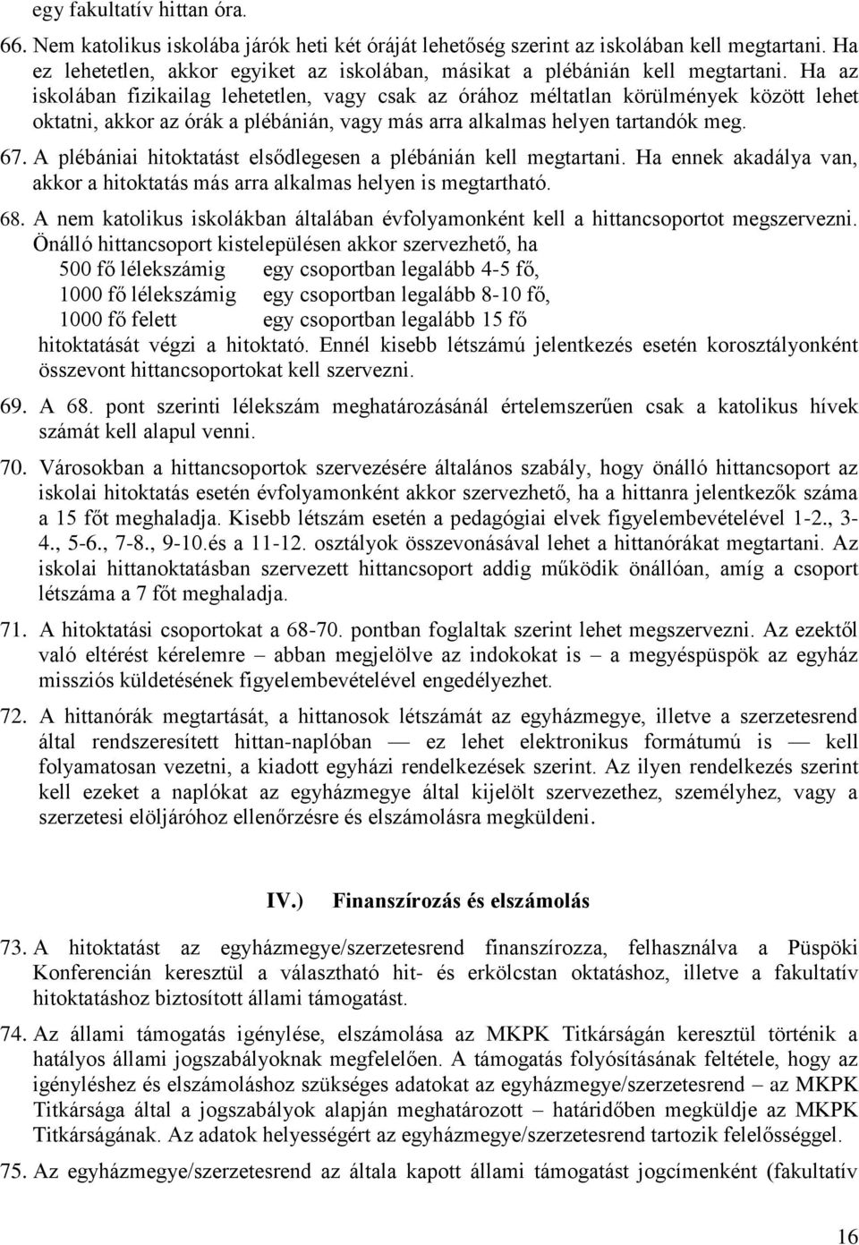 Ha az iskolában fizikailag lehetetlen, vagy csak az órához méltatlan körülmények között lehet oktatni, akkor az órák a plébánián, vagy más arra alkalmas helyen tartandók meg. 67.