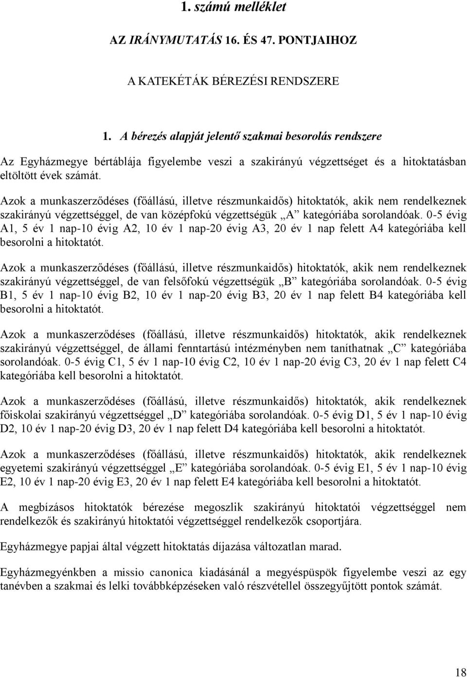 Azok a munkaszerződéses (főállású, illetve részmunkaidős) hitoktatók, akik nem rendelkeznek szakirányú végzettséggel, de van középfokú végzettségük A kategóriába sorolandóak.