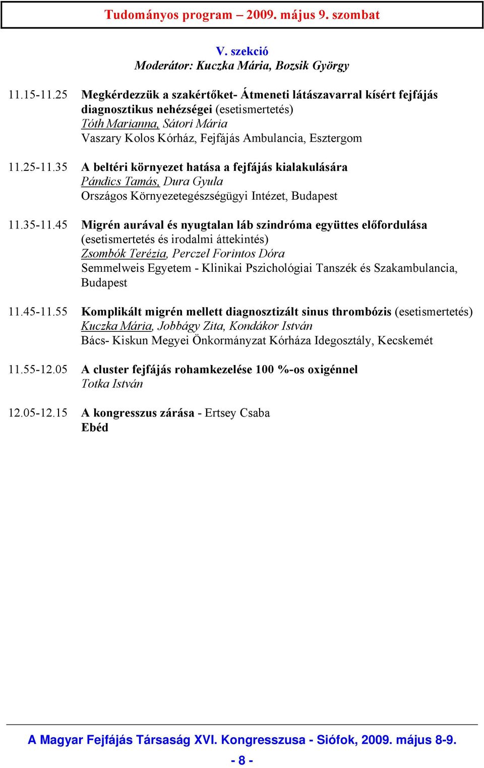 25-11.35 A beltéri környezet hatása a fejfájás kialakulására Pándics Tamás, Dura Gyula Országos Környezetegészségügyi Intézet, Budapest 11.35-11.