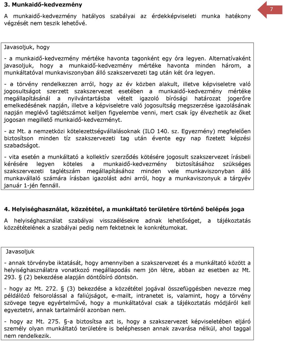 - a törvény rendelkezzen arról, hogy az év közben alakult, illetve képviseletre való jogosultságot szerzett szakszervezet esetében a munkaidő-kedvezmény mértéke megállapításánál a nyilvántartásba