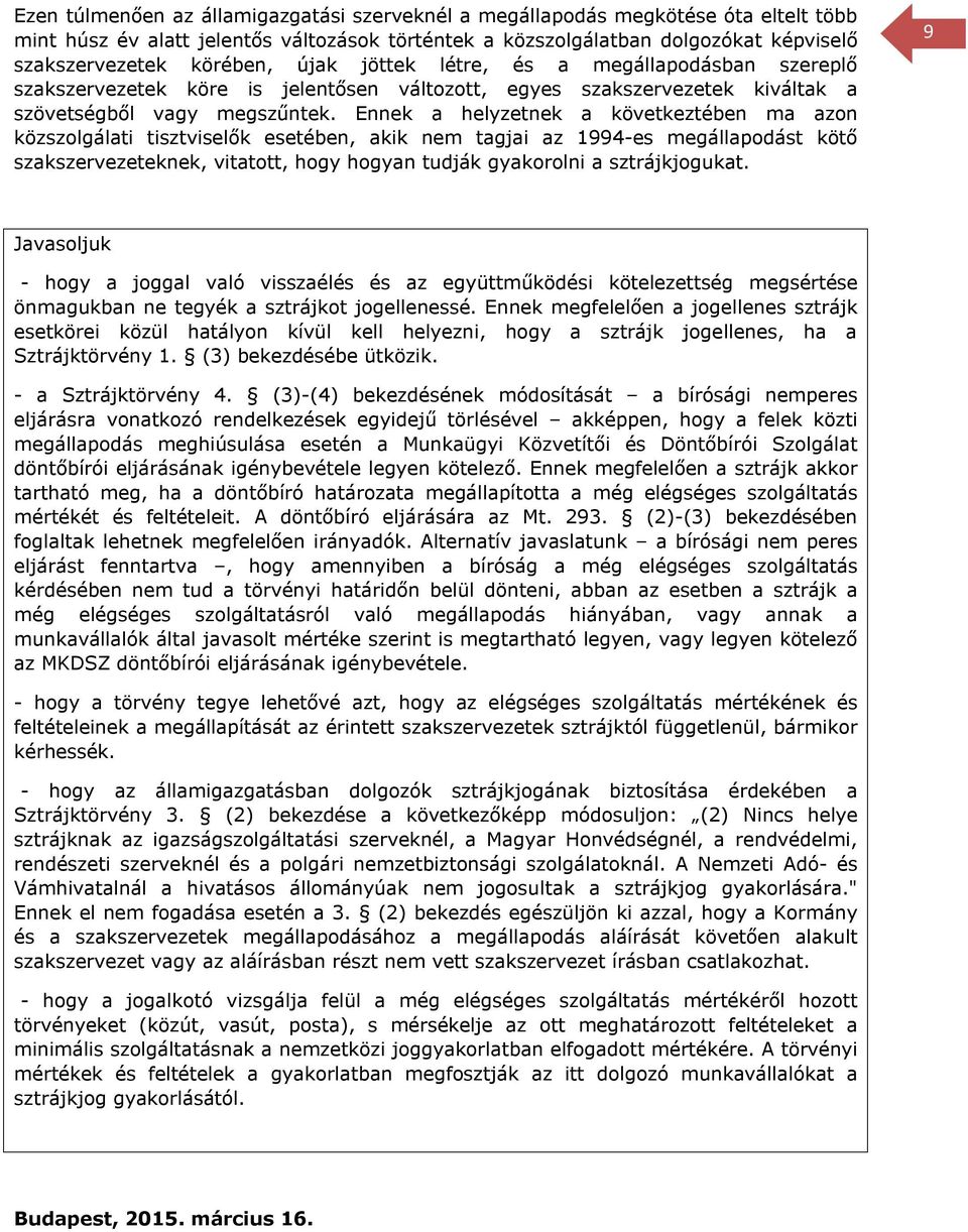 Ennek a helyzetnek a következtében ma azon közszolgálati tisztviselők esetében, akik nem tagjai az 1994-es megállapodást kötő szakszervezeteknek, vitatott, hogy hogyan tudják gyakorolni a