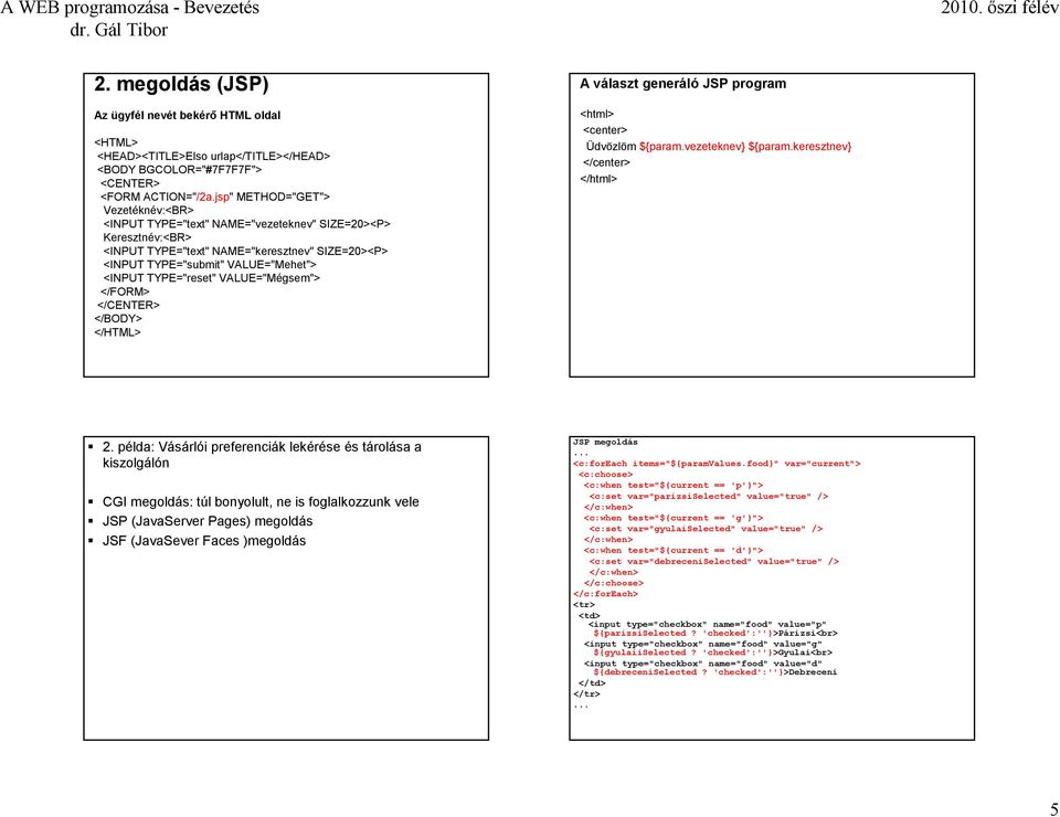 TYPE="reset" VALUE="Mégsem"> </FORM> </CENTER> </BODY> </HTML> A választ generáló JSP program <html> <center> Üdvözlöm ${param.vezeteknev} ${param.keresztnev} </center> </html> 2.