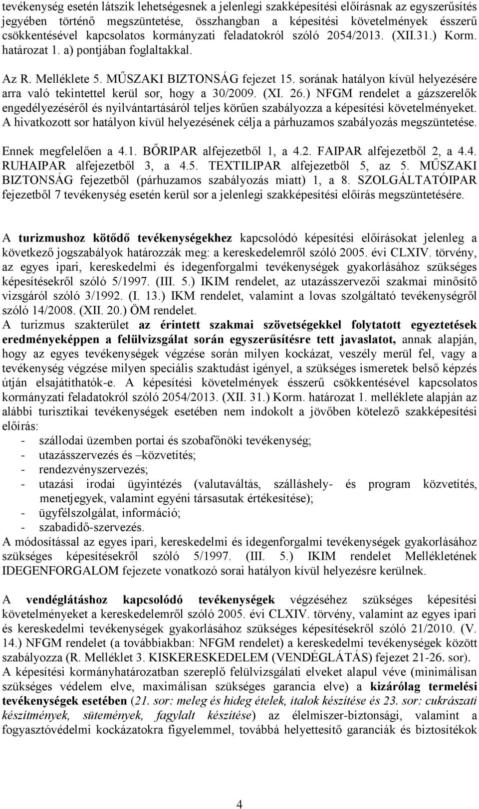 sorának hatályon kívül helyezésére arra való tekintettel kerül sor, hogy a 30/2009. (XI. 26.