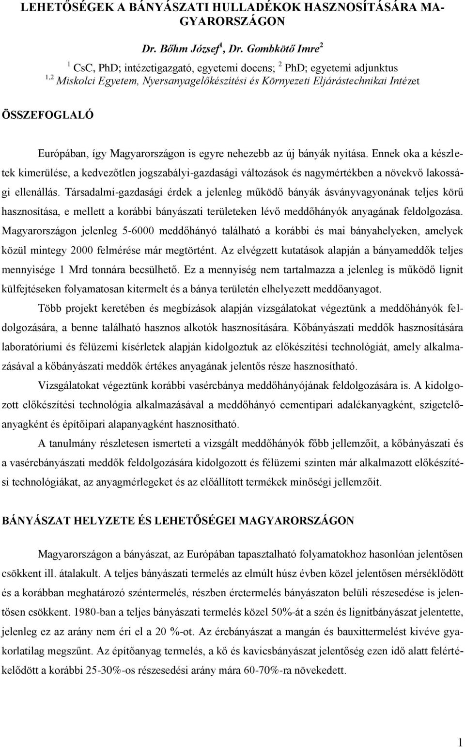 Magyarországon is egyre nehezebb az új bányák nyitása. Ennek oka a készletek kimerülése, a kedvezőtlen jogszabályi-gazdasági változások és nagymértékben a növekvő lakossági ellenállás.