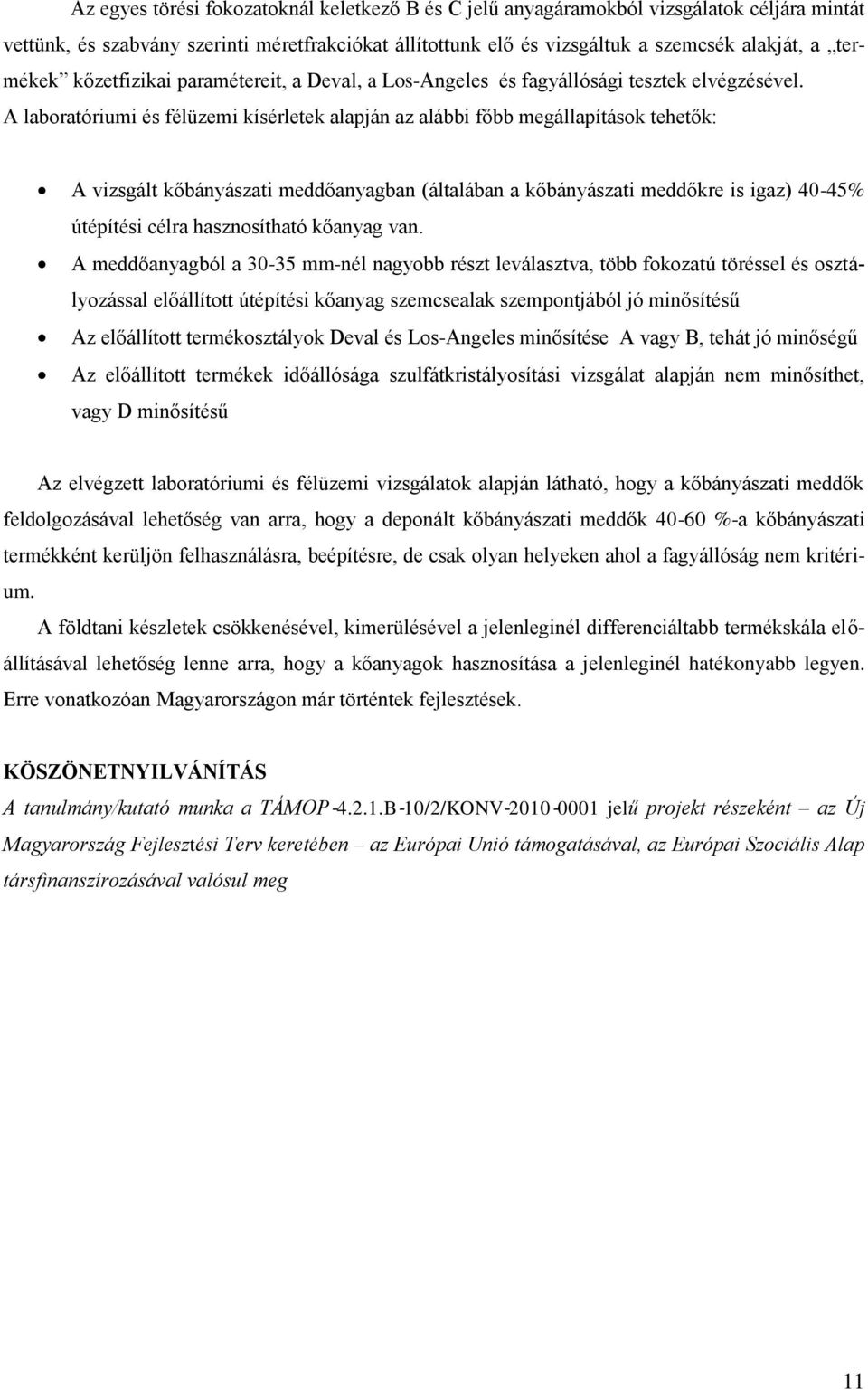 A laboratóriumi és félüzemi kísérletek alapján az alábbi főbb megállapítások tehetők: A vizsgált kőbányászati meddőanyagban (általában a kőbányászati meddőkre is igaz) 40-45% útépítési célra