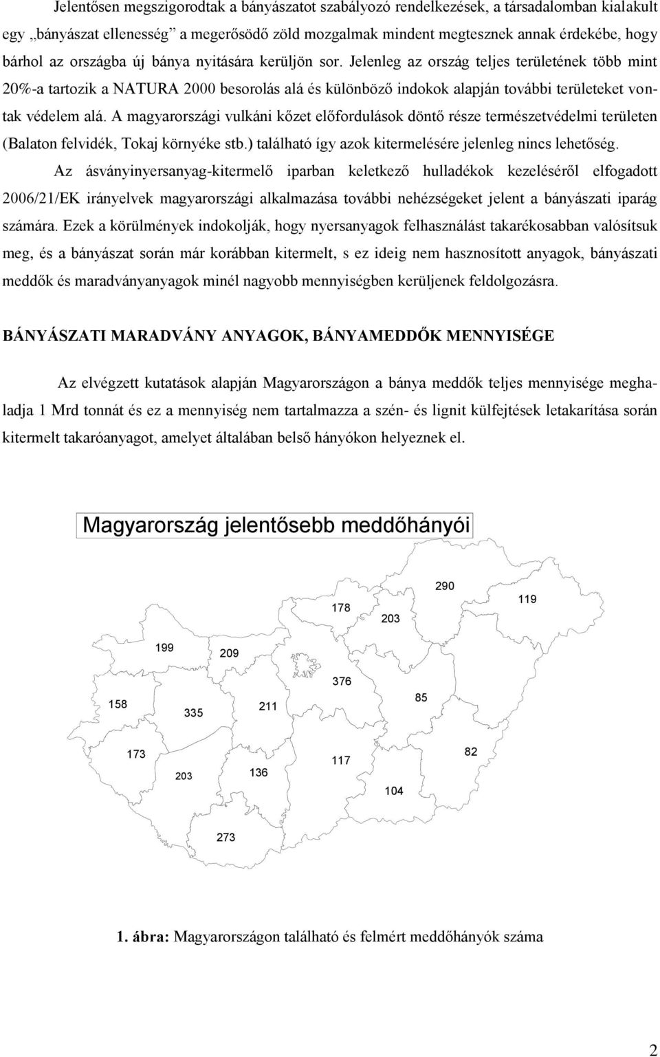 Jelenleg az ország teljes területének több mint 20%-a tartozik a NATURA 2000 besorolás alá és különböző indokok alapján további területeket vontak védelem alá.