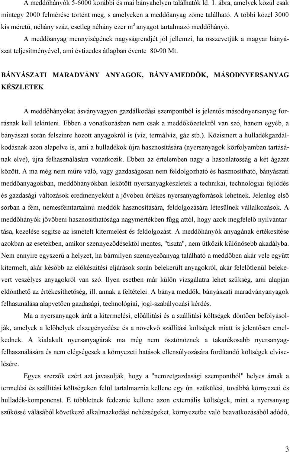 A meddőanyag mennyiségének nagyságrendjét jól jellemzi, ha összevetjük a magyar bányászat teljesítményével, ami évtizedes átlagban évente 80-90 Mt.
