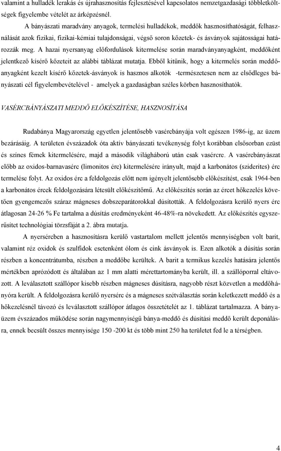 meg. A hazai nyersanyag előfordulások kitermelése során maradványanyagként, meddőként jelentkező kísérő kőzeteit az alábbi táblázat mutatja.
