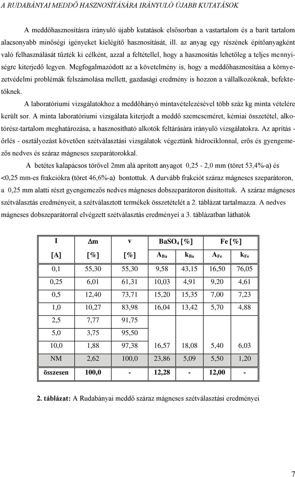 Megfogalmazódott az a követelmény is, hogy a meddőhasznosítása a környezetvédelmi problémák felszámolása mellett, gazdasági eredmény is hozzon a vállalkozóknak, befektetőknek.