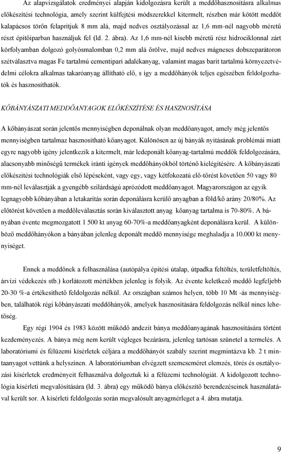 Az 1,6 mm-nél kisebb méretű rész hidrociklonnal zárt körfolyamban dolgozó golyósmalomban 0,2 mm alá őrölve, majd nedves mágneses dobszeparátoron szétválasztva magas Fe tartalmú cementipari