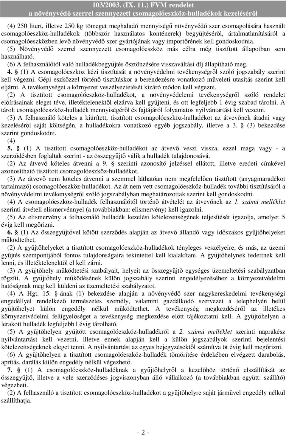 (6) A felhasználótól való hulladékbegyőjtés ösztönzésére visszaváltási díj állapítható meg. 4.