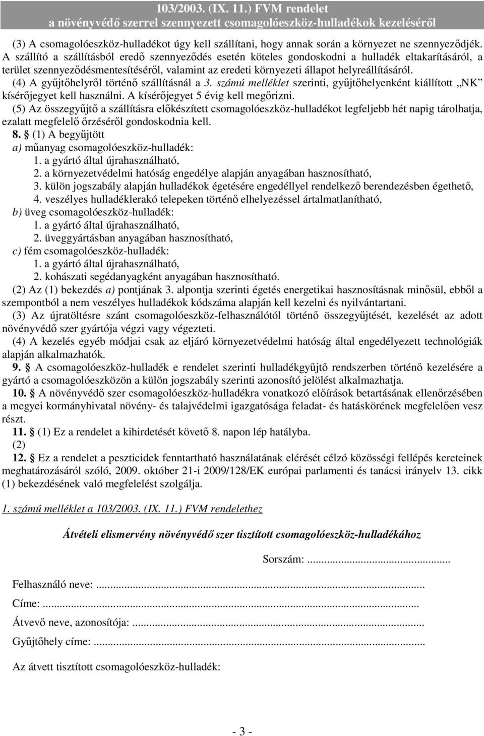 (4) A győjtıhelyrıl történı szállításnál a 3. számú melléklet szerinti, győjtıhelyenként kiállított NK kísérıjegyet kell használni. A kísérıjegyet 5 évig kell megırizni.