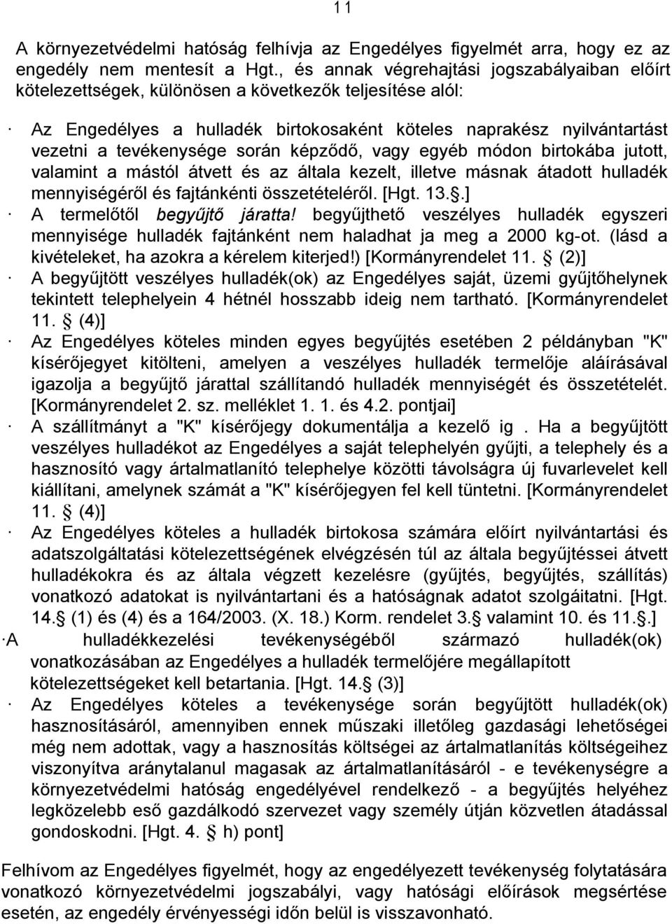 során képződő, vagy egyéb módon birtokába jutott, valamint a mástól átvett és az általa kezelt, illetve másnak átadott hulladék mennyiségéről és fajtánkénti összetételéről. [Hgt. 13.