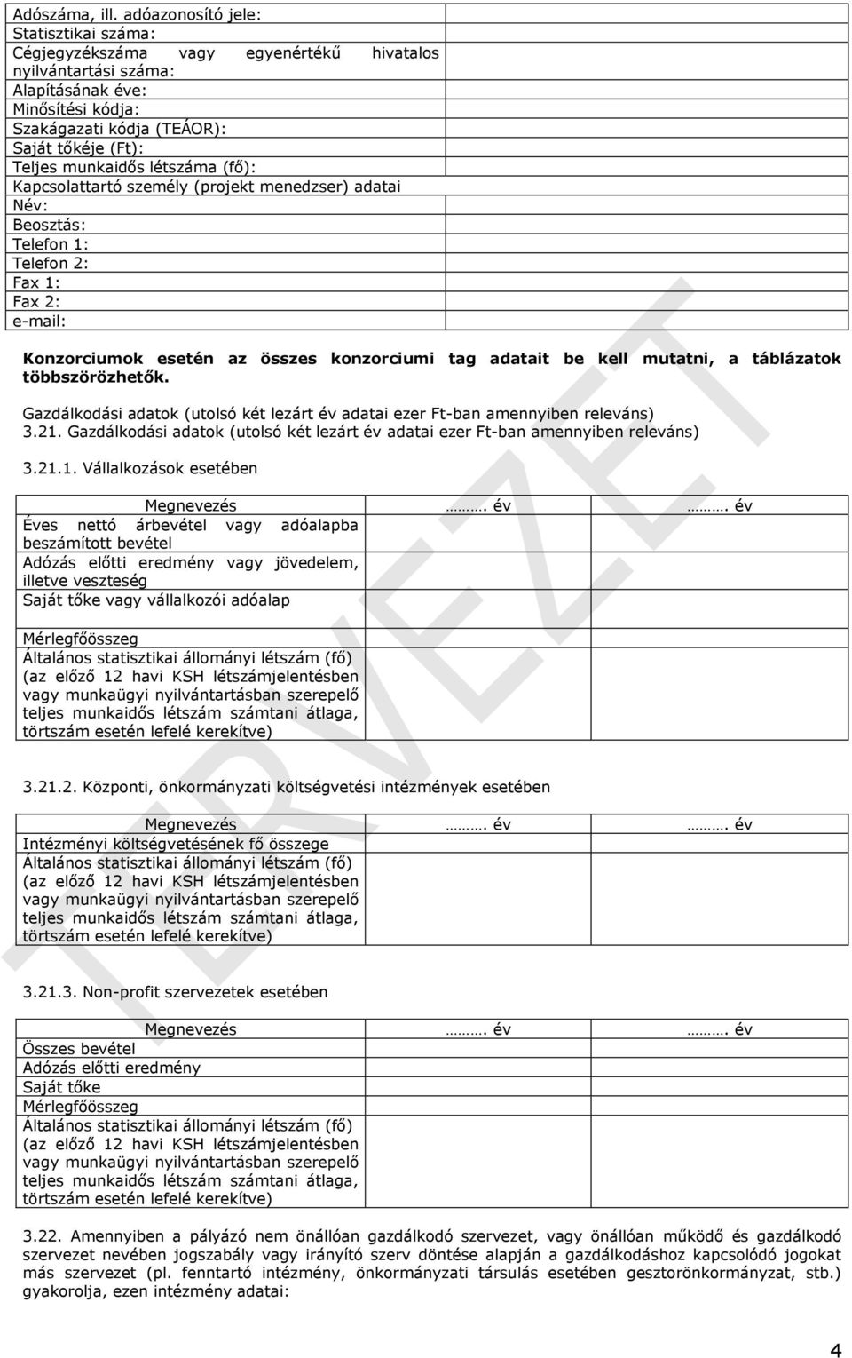 létszáma (fő): Kapcsolattartó személy (projekt menedzser) adatai Beosztás: Telefon 1: Telefon 2: Fax 1: Fax 2: e-mail: Konzorciumok esetén az összes konzorciumi tag adatait be kell mutatni, a