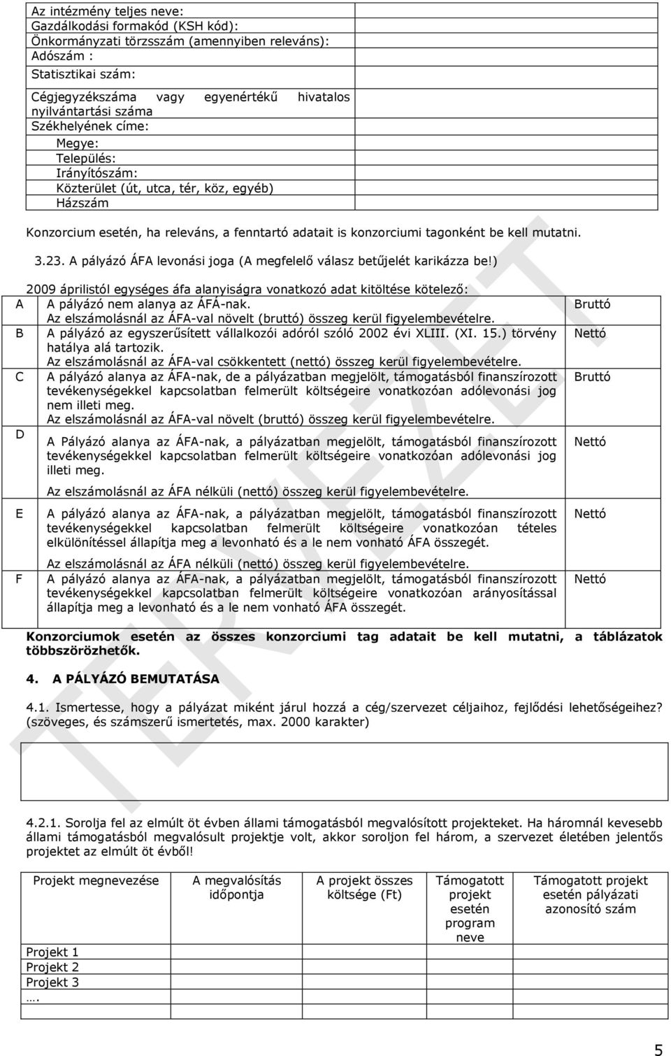 A pályázó ÁFA levonási joga (A megfelelő válasz betűjelét karikázza be!) 2009 áprilistól egységes áfa alanyiságra vonatkozó adat kitöltése kötelező: A A pályázó nem alanya az ÁFÁ-nak.
