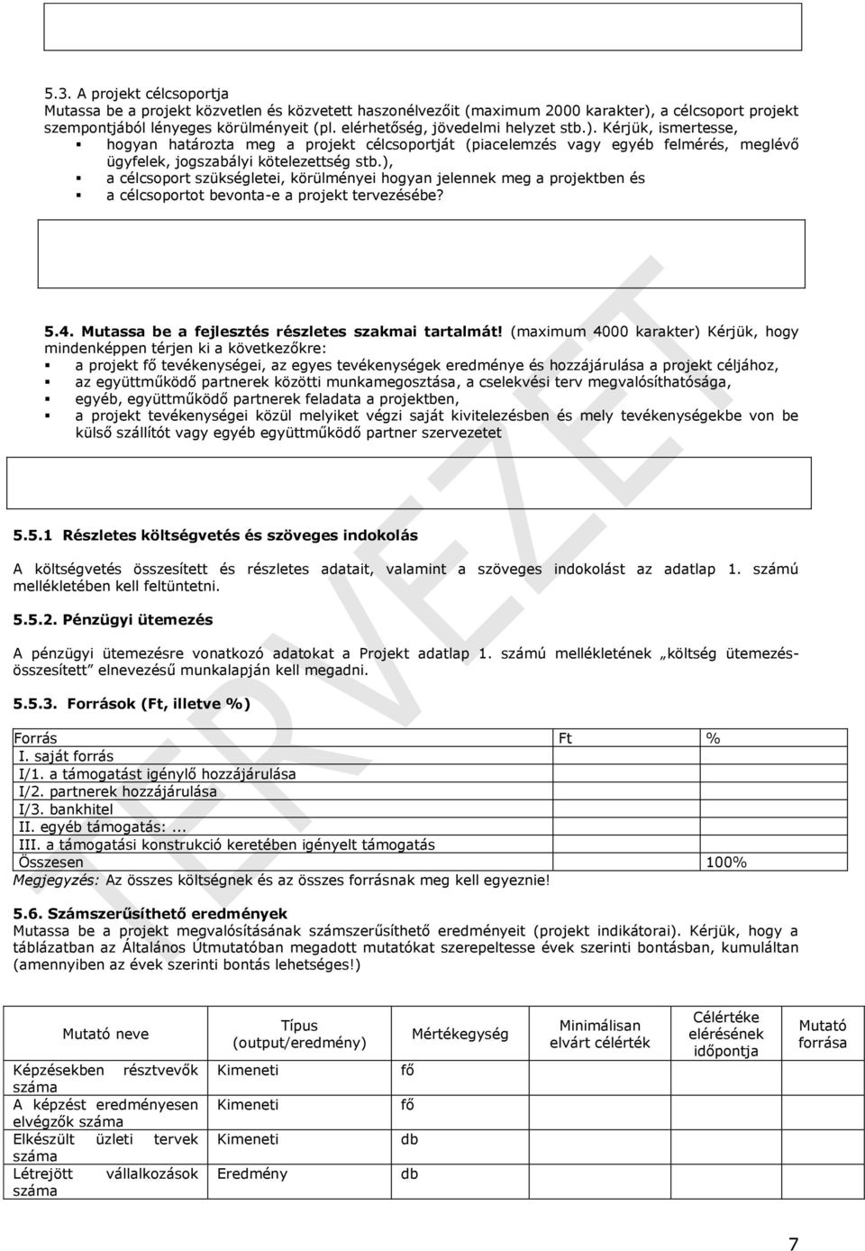 ), a célcsoport szükségletei, körülményei hogyan jelennek meg a projektben és a célcsoportot bevonta-e a projekt tervezésébe? 5.4. Mutassa be a fejlesztés részletes szakmai tartalmát!