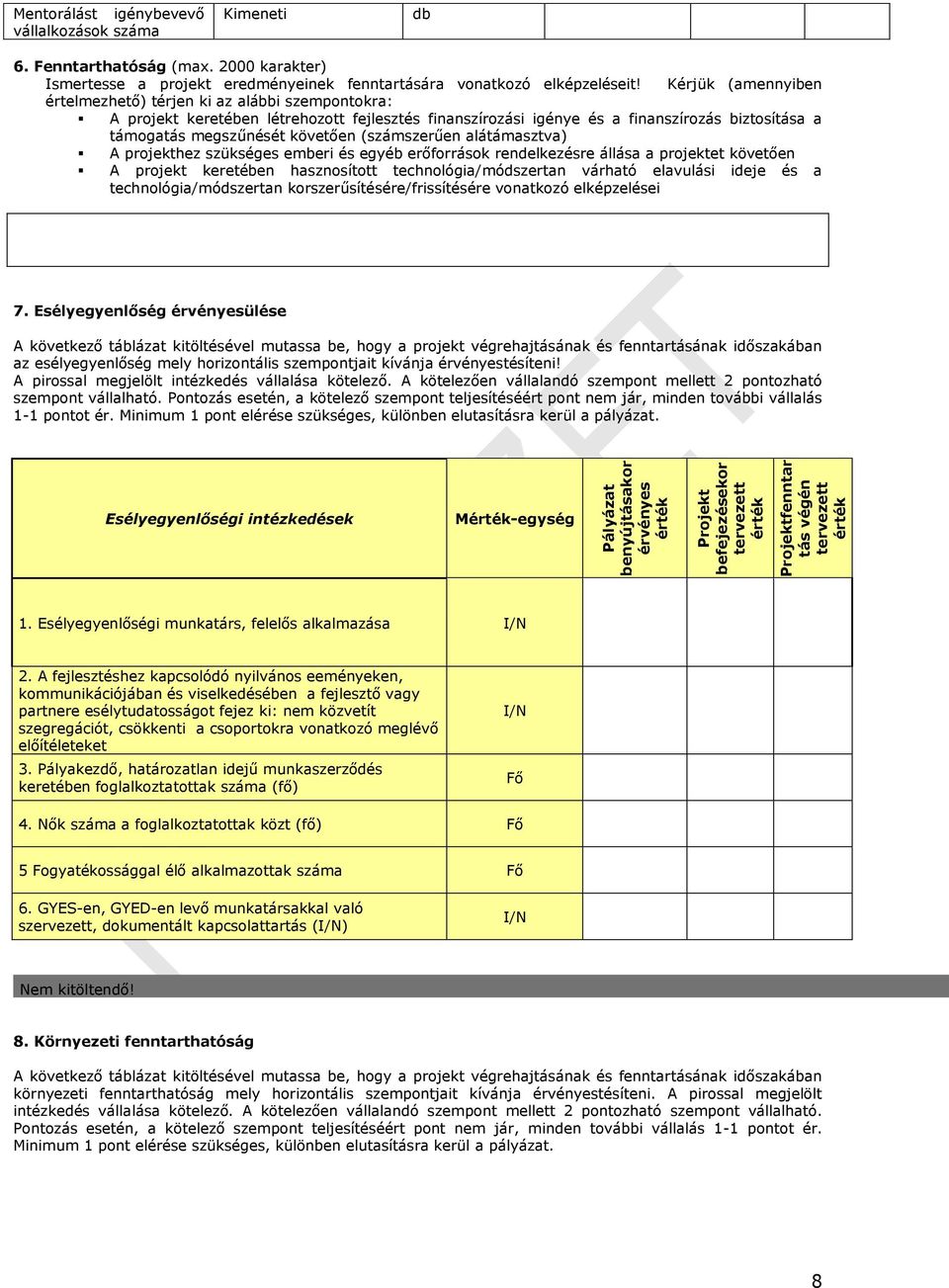 Kérjük (amennyiben értelmezhető) térjen ki az alábbi szempontokra: A projekt keretében létrehozott fejlesztés finanszírozási igénye és a finanszírozás biztosítása a támogatás megszűnését követően