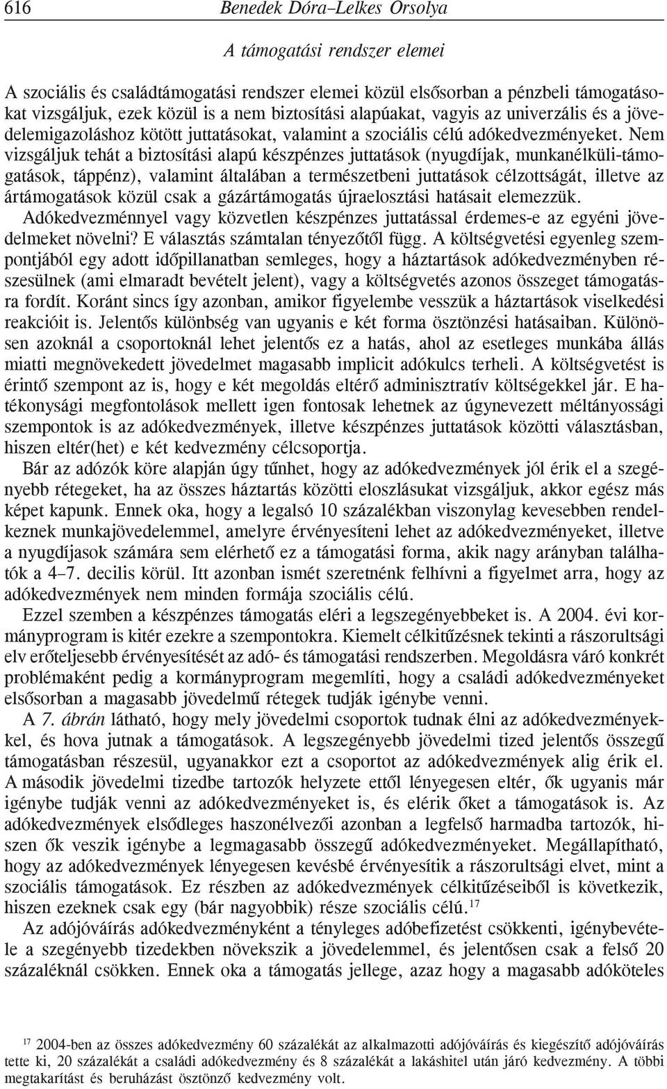 Nem vizsgáljuk tehát a biztosítási alapú készpénzes juttatások (nyugdíjak, munkanélküli-támogatások, táppénz), valamint általában a természetbeni juttatások célzottságát, illetve az ártámogatások