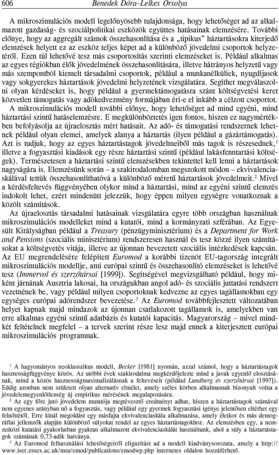 Ezen túl lehetõvé tesz más csoportosítás szerinti elemzéseket is.