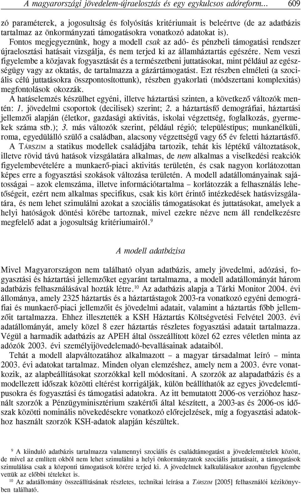 Nem veszi figyelembe a közjavak fogyasztását és a természetbeni juttatásokat, mint például az egészségügy vagy az oktatás, de tartalmazza a gázártámogatást.