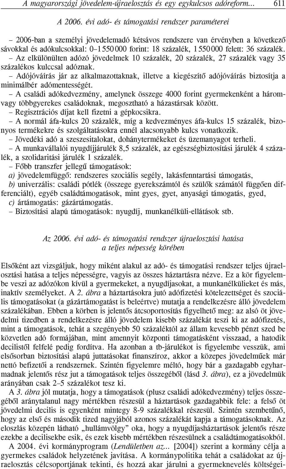36 százalék. Az elkülönülten adózó jövedelmek 10 százalék, 20 százalék, 27 százalék vagy 35 százalékos kulccsal adóznak.