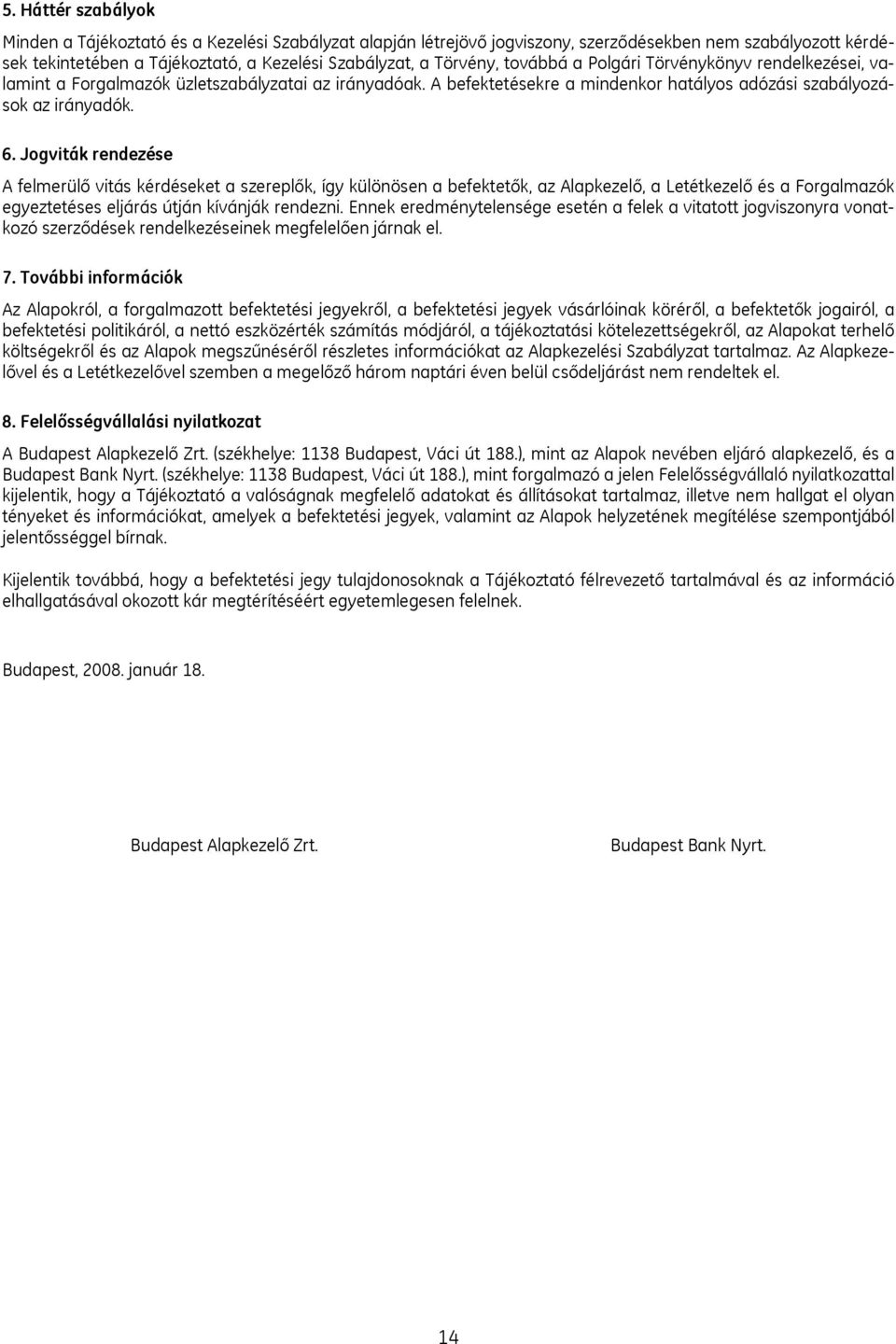 Jogviták rendezése A felmerülő vitás kérdéseket a szereplők, így különösen a befektetők, az Alapkezelő, a Letétkezelő és a Forgalmazók egyeztetéses eljárás útján kívánják rendezni.