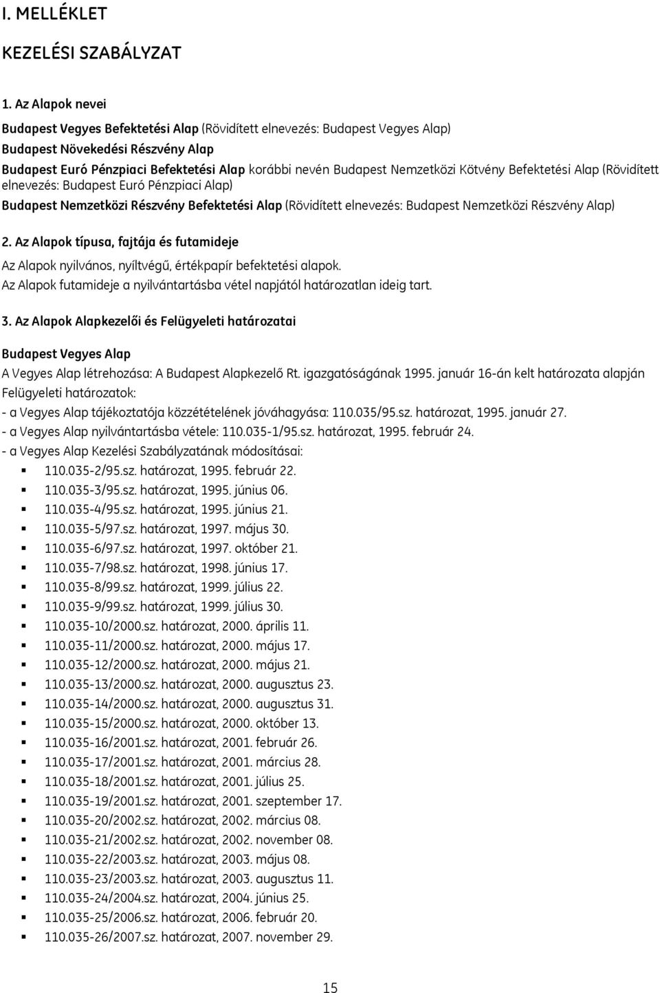 Nemzetközi Kötvény Befektetési Alap (Rövidített elnevezés: Budapest Euró Pénzpiaci Alap) Budapest Nemzetközi Részvény Befektetési Alap (Rövidített elnevezés: Budapest Nemzetközi Részvény Alap) 2.
