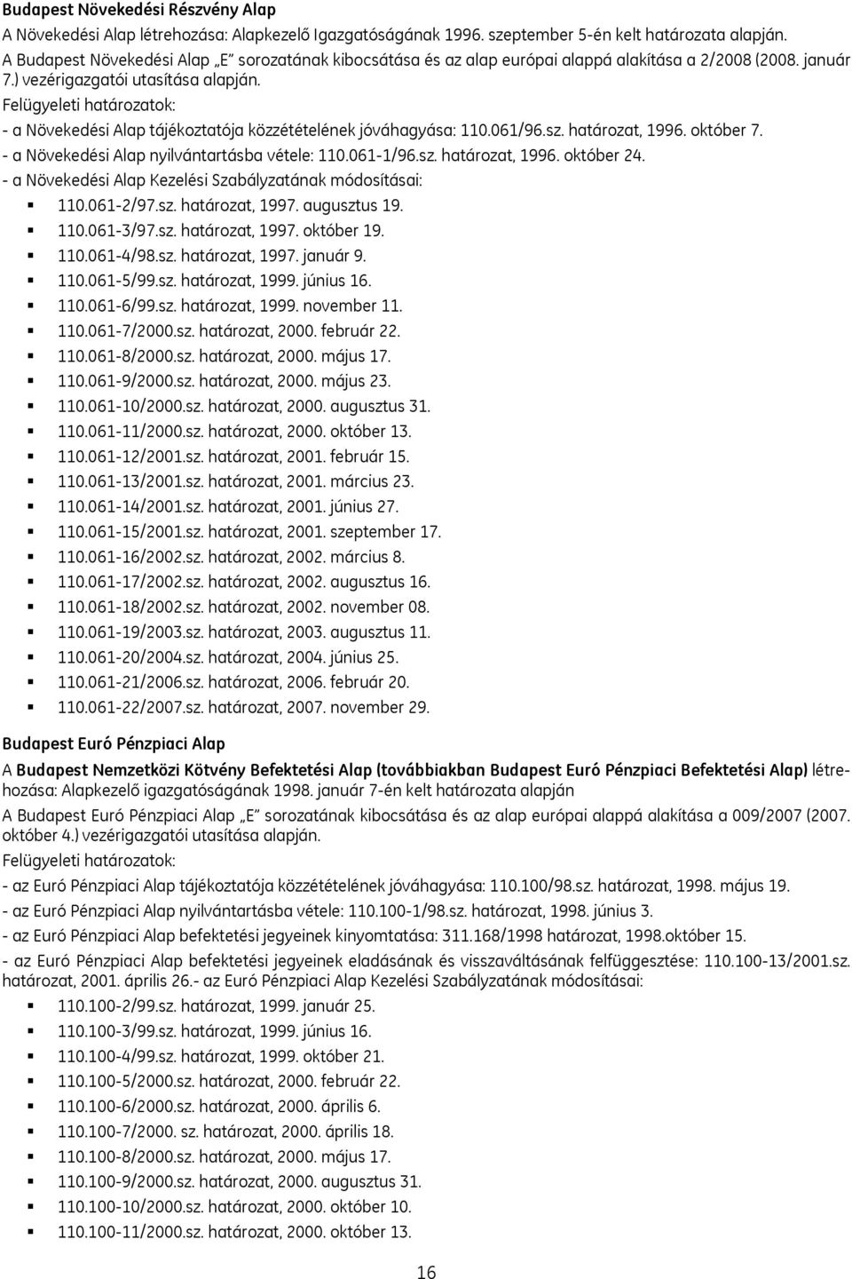 Felügyeleti határozatok: - a Növekedési Alap tájékoztatója közzétételének jóváhagyása: 110.061/96.sz. határozat, 1996. október 7. - a Növekedési Alap nyilvántartásba vétele: 110.061-1/96.sz. határozat, 1996. október 24.