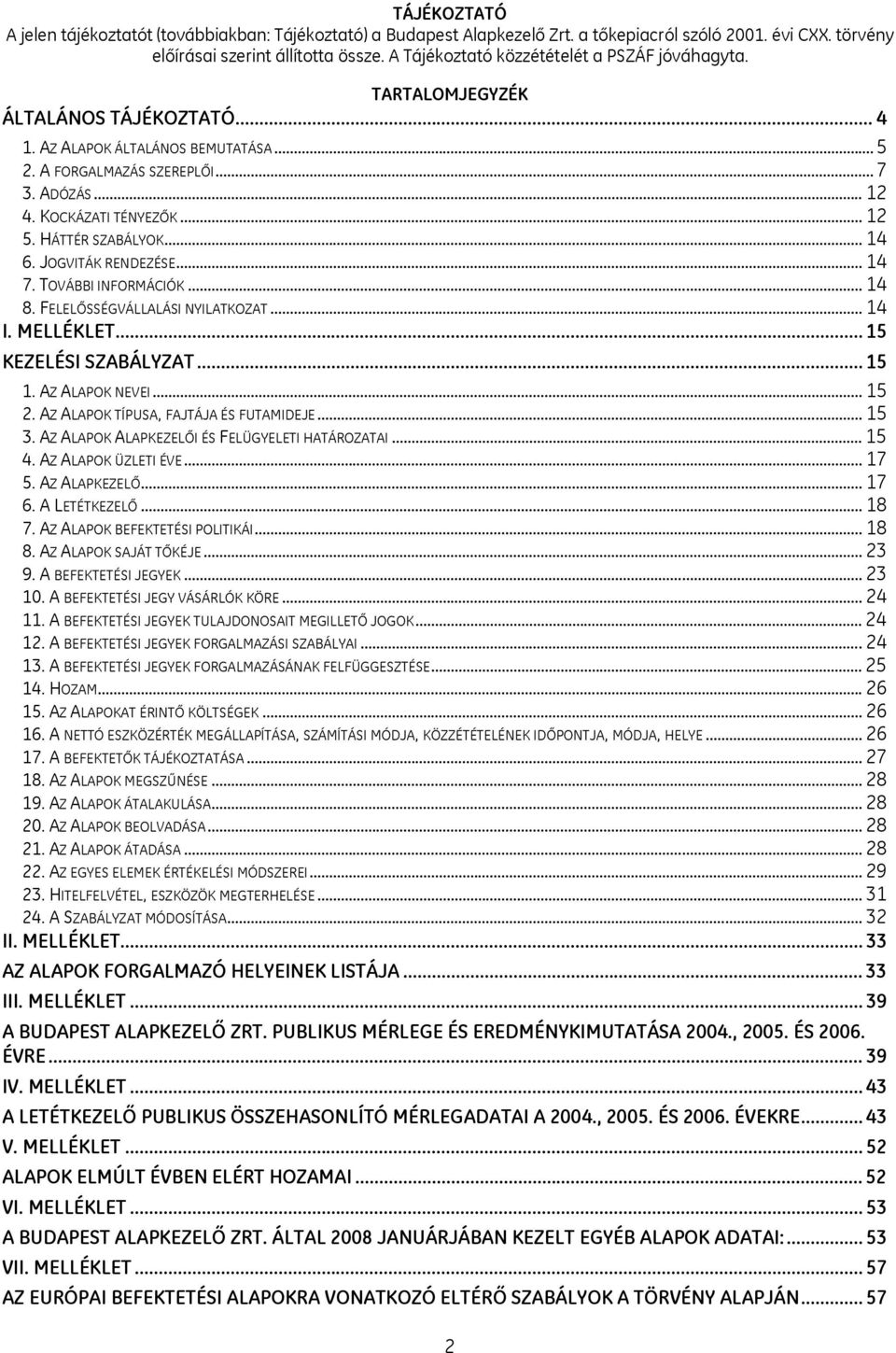 .. 12 5. HÁTTÉR SZABÁLYOK... 14 6. JOGVITÁK RENDEZÉSE... 14 7. TOVÁBBI INFORMÁCIÓK... 14 8. FELELŐSSÉGVÁLLALÁSI NYILATKOZAT... 14 I. MELLÉKLET... 15 KEZELÉSI SZABÁLYZAT... 15 1. AZ ALAPOK NEVEI... 15 2.
