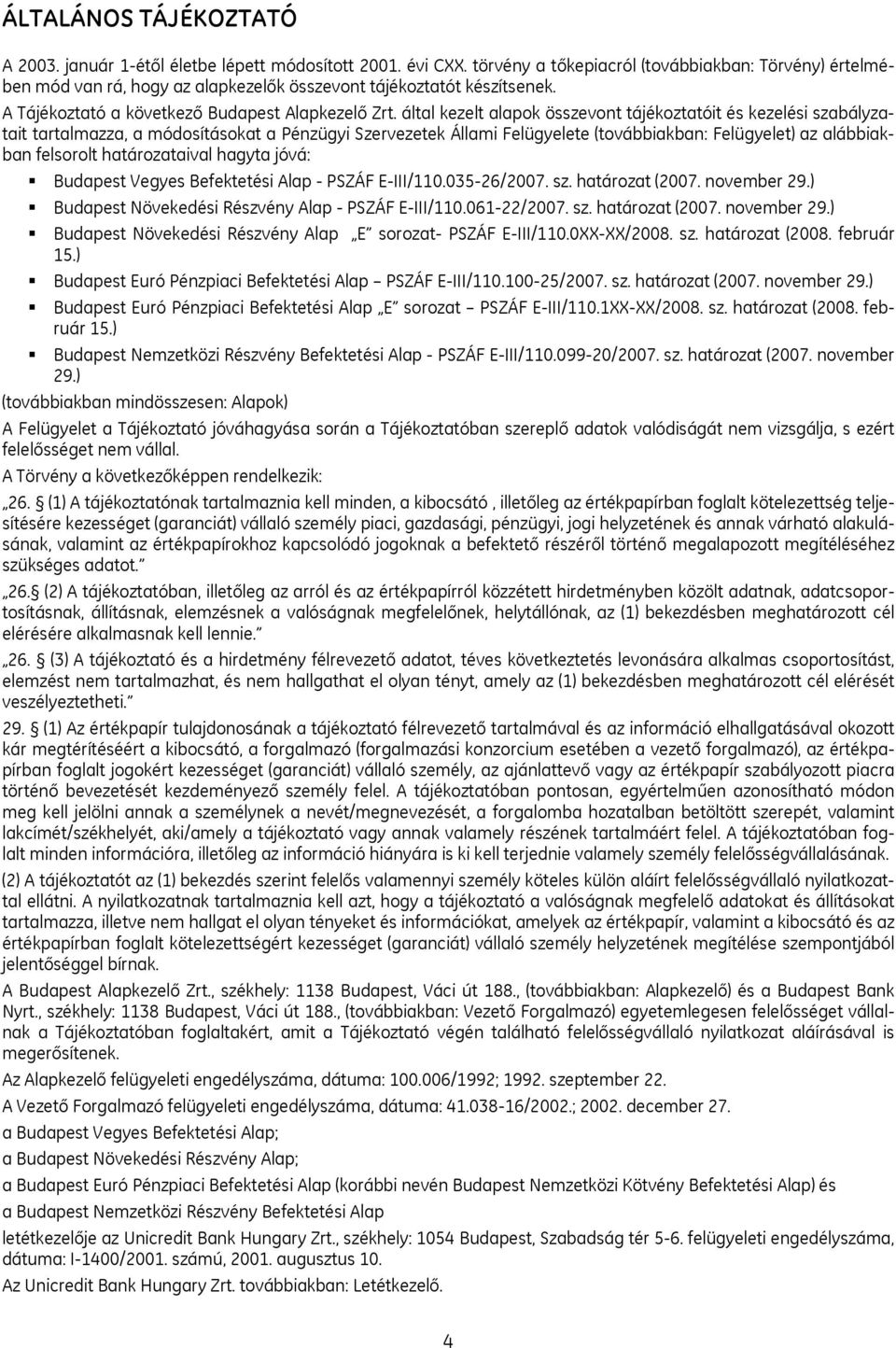 által kezelt alapok összevont tájékoztatóit és kezelési szabályzatait tartalmazza, a módosításokat a Pénzügyi Szervezetek Állami Felügyelete (továbbiakban: Felügyelet) az alábbiakban felsorolt