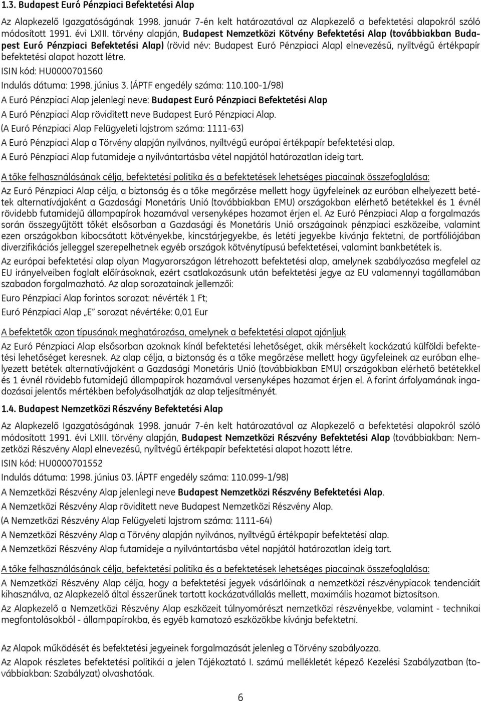 befektetési alapot hozott létre. ISIN kód: HU0000701560 Indulás dátuma: 1998. június 3. (ÁPTF engedély száma: 110.