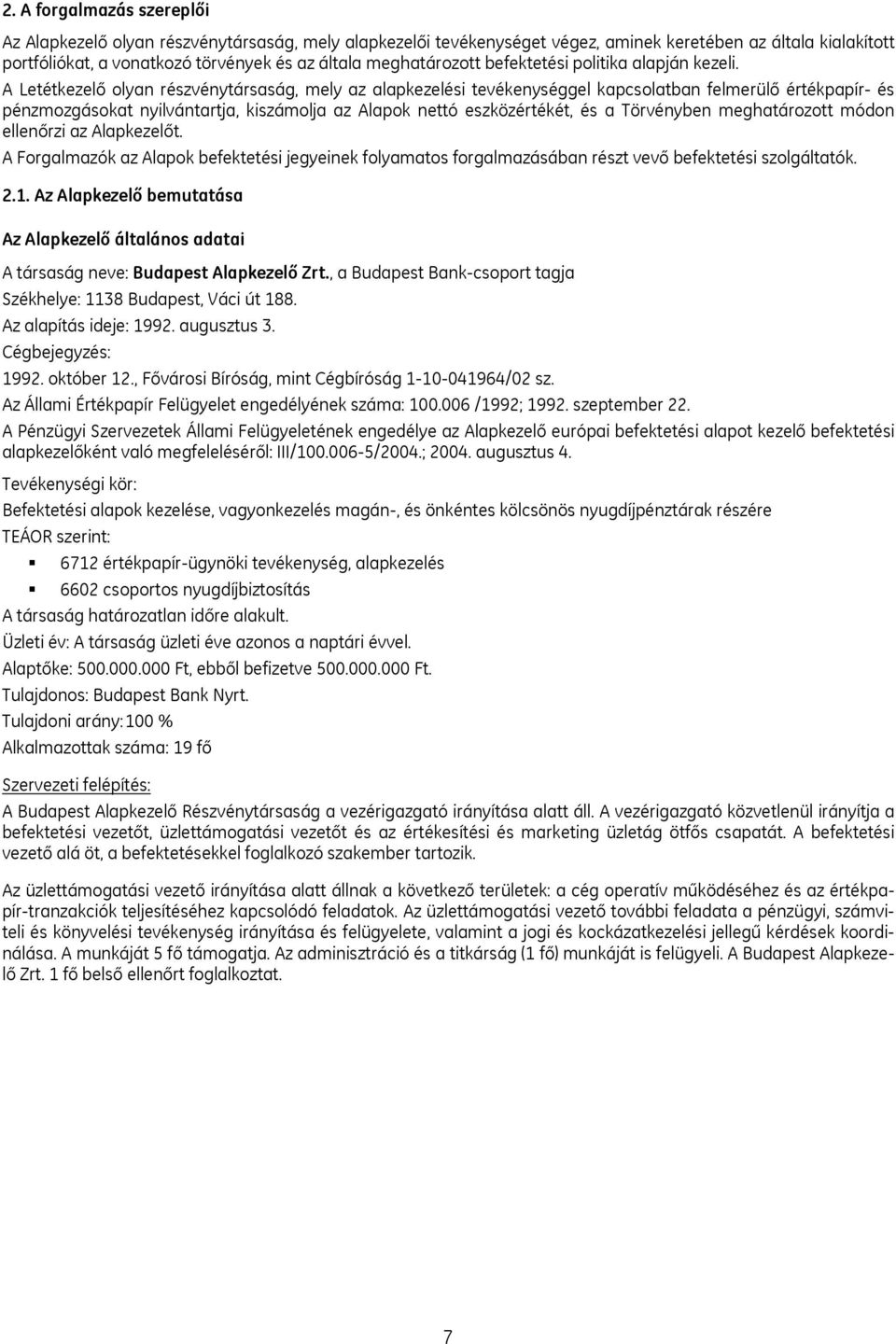 A Letétkezelő olyan részvénytársaság, mely az alapkezelési tevékenységgel kapcsolatban felmerülő értékpapír- és pénzmozgásokat nyilvántartja, kiszámolja az Alapok nettó eszközértékét, és a Törvényben