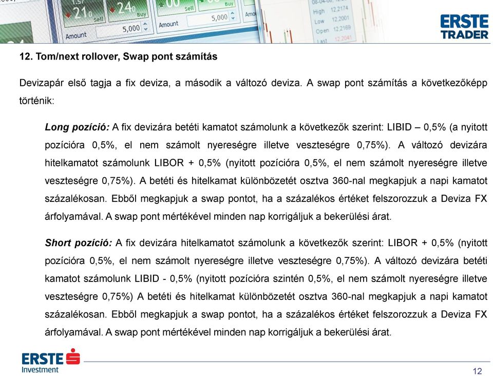 veszteségre 0,75%). A változó devizára hitelkamatot számolunk LIBOR + 0,5% (nyitott pozícióra 0,5%, el nem számolt nyereségre illetve veszteségre 0,75%).