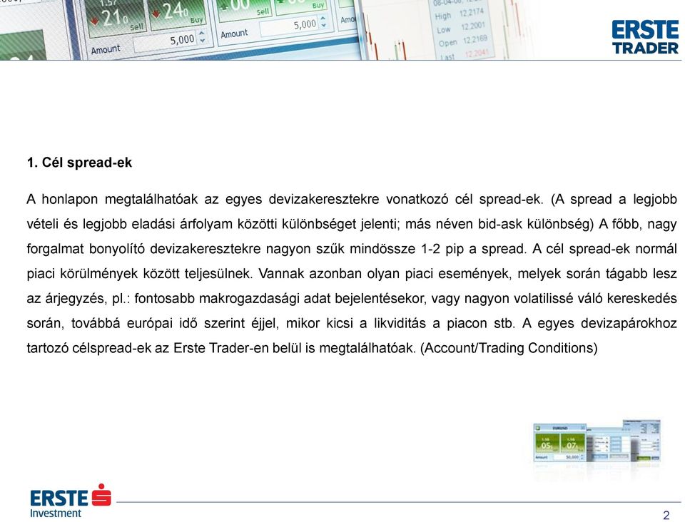 mindössze 1-2 pip a spread. A cél spread-ek normál piaci körülmények között teljesülnek. Vannak azonban olyan piaci események, melyek során tágabb lesz az árjegyzés, pl.