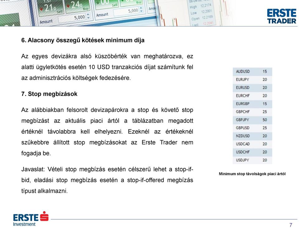 Stop megbízások Az alábbiakban felsorolt devizapárokra a stop és követő stop megbízást az aktuális piaci ártól a táblázatban megadott értéknél távolabbra kell