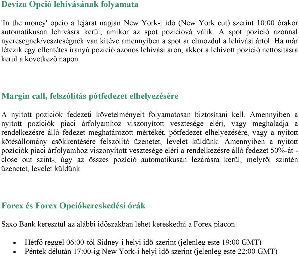 Ha már létezik egy ellentétes irányú pozíció azonos lehívási áron, akkor a lehívott pozíció nettósításra kerül a következő napon.