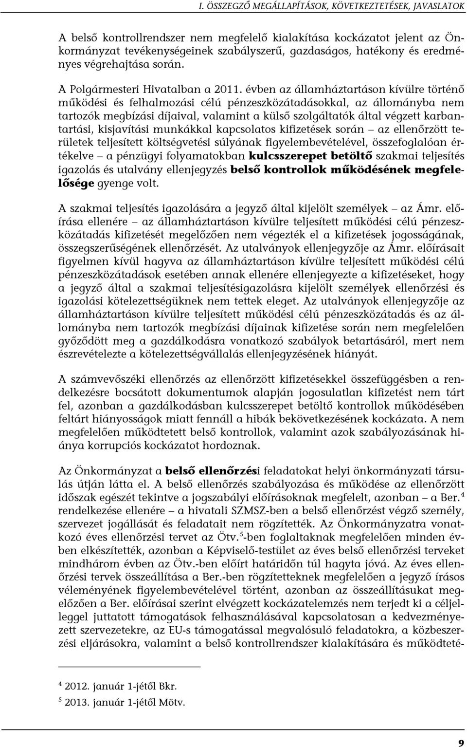 évben az államháztartáson kívülre történő működési és felhalmozási célú pénzeszközátadásokkal, az állományba nem tartozók megbízási díjaival, valamint a külső szolgáltatók által végzett