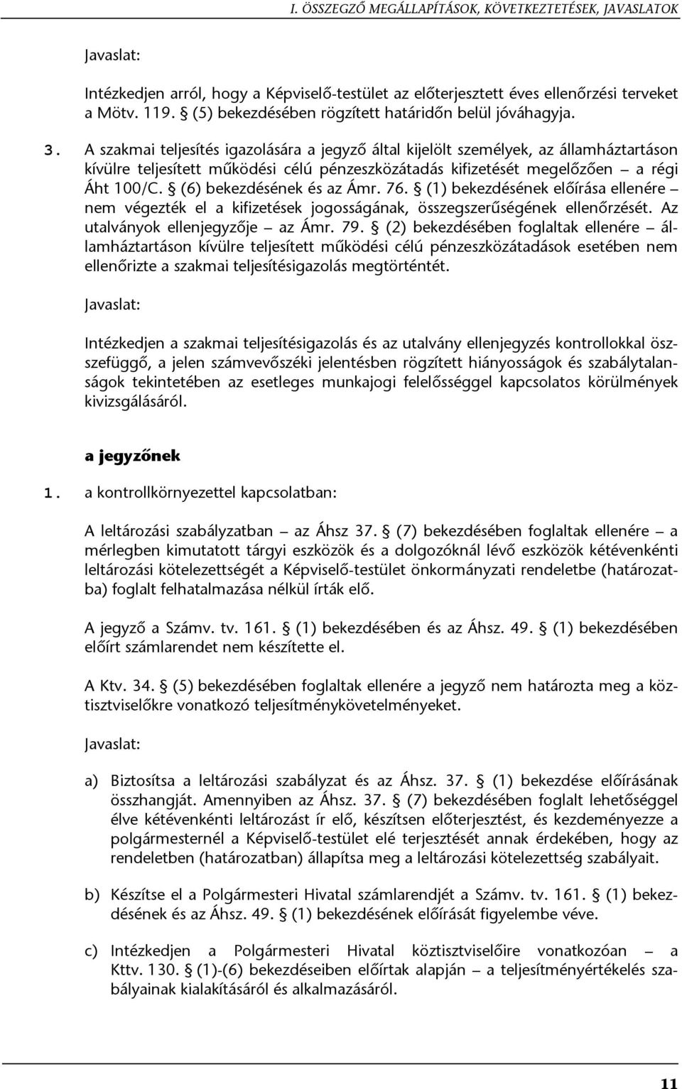 A szakmai teljesítés igazolására a jegyző által kijelölt személyek, az államháztartáson kívülre teljesített működési célú pénzeszközátadás kifizetését megelőzően a régi Áht 100/C.