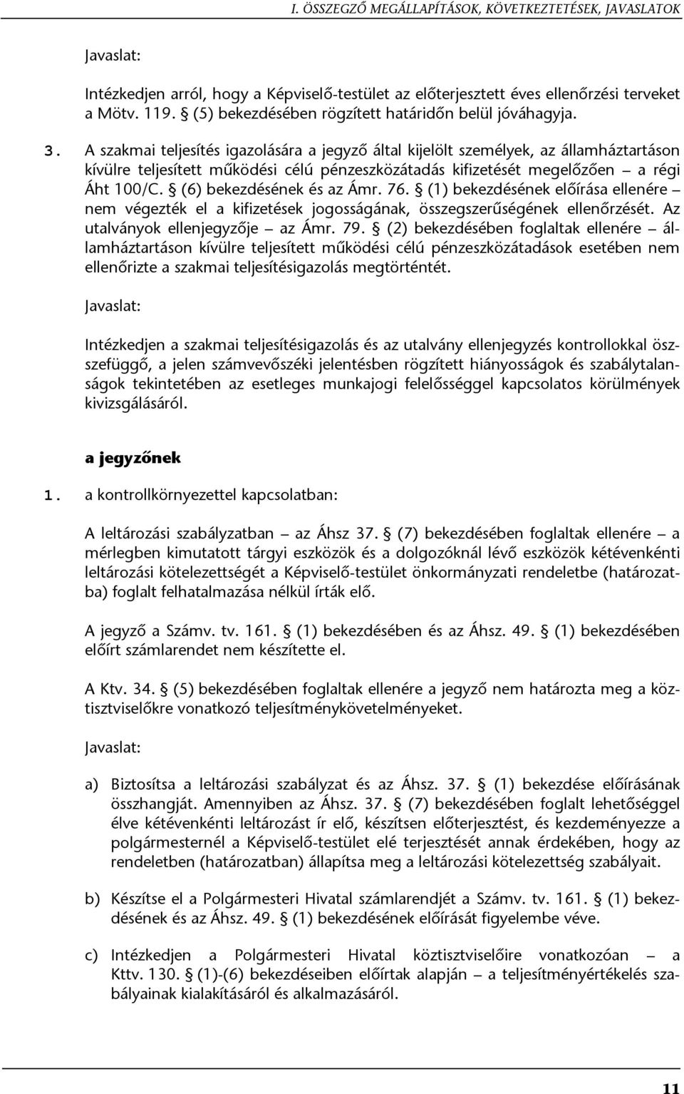 A szakmai teljesítés igazolására a jegyző által kijelölt személyek, az államháztartáson kívülre teljesített működési célú pénzeszközátadás kifizetését megelőzően a régi Áht 100/C.