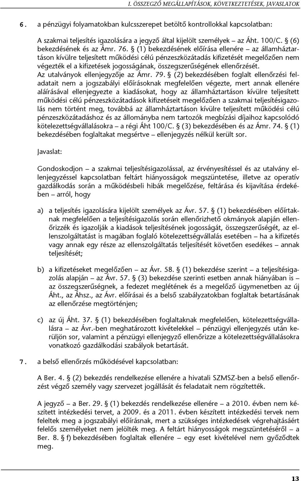 (1) bekezdésének előírása ellenére az államháztartáson kívülre teljesített működési célú pénzeszközátadás kifizetését megelőzően nem végezték el a kifizetések jogosságának, összegszerűségének