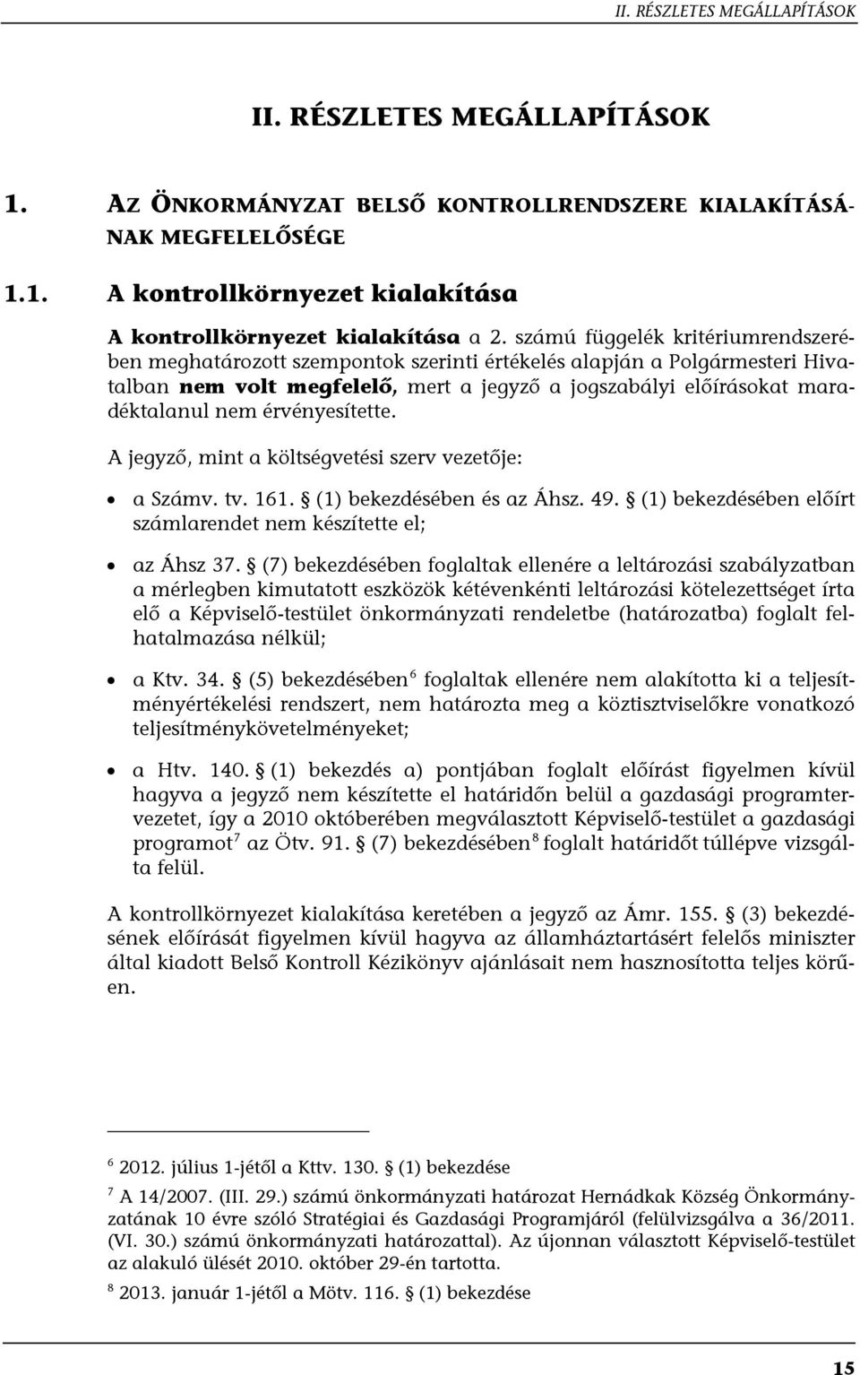 érvényesítette. A jegyző, mint a költségvetési szerv vezetője: a Számv. tv. 161. (1) bekezdésében és az Áhsz. 49. (1) bekezdésében előírt számlarendet nem készítette el; az Áhsz 37.