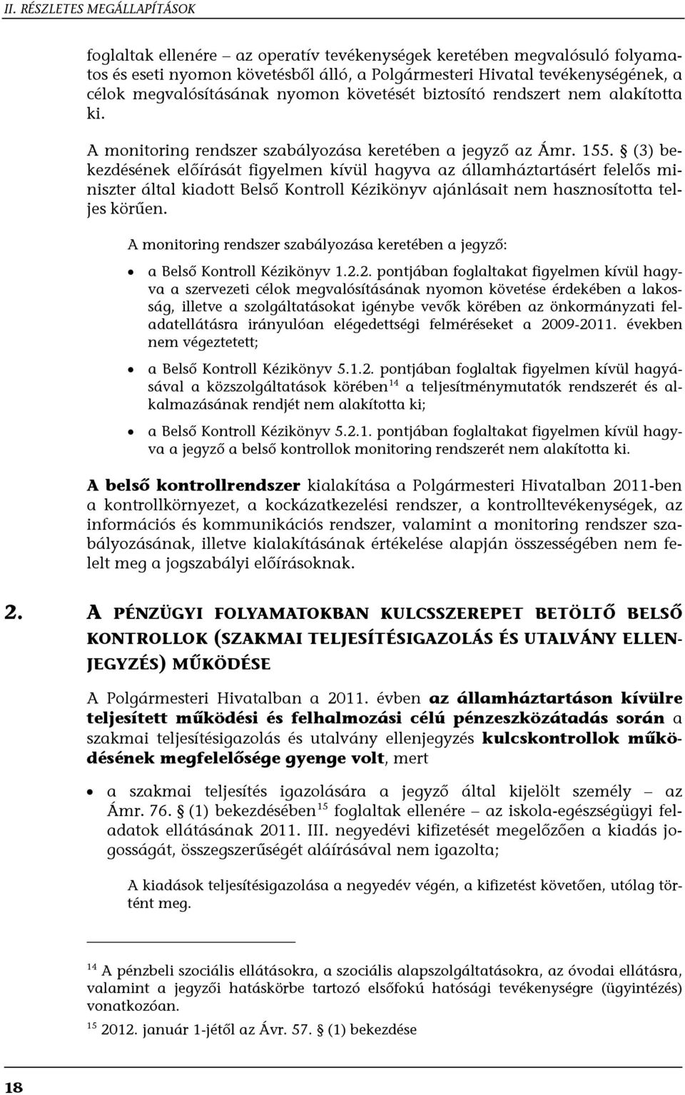 (3) bekezdésének előírását figyelmen kívül hagyva az államháztartásért felelős miniszter által kiadott Belső Kontroll Kézikönyv ajánlásait nem hasznosította teljes körűen.