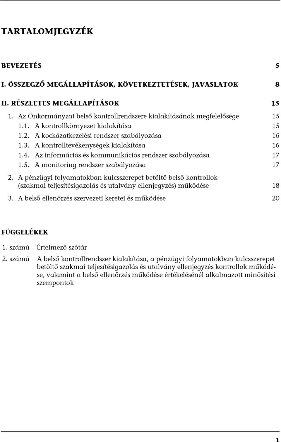 A pénzügyi folyamatokban kulcsszerepet betöltő belső kontrollok (szakmai teljesítésigazolás és utalvány ellenjegyzés) működése 18 3. A belső ellenőrzés szervezeti keretei és működése 20 FÜGGELÉKEK 1.