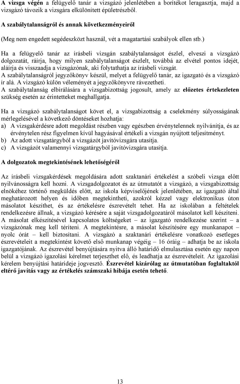 ) Ha a felügyelő tanár az írásbeli vizsgán szabálytalanságot észlel, elveszi a vizsgázó dolgozatát, ráírja, hogy milyen szabálytalanságot észlelt, továbbá az elvétel pontos idejét, aláírja és