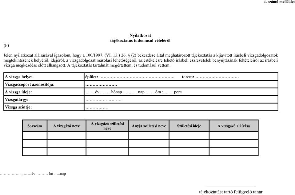 írásbeli észrevételek benyújtásának feltételeiről az írásbeli vizsga megkezdése előtt elhangzott. A tájékoztatás tartalmát megértettem, és tudomásul vettem.