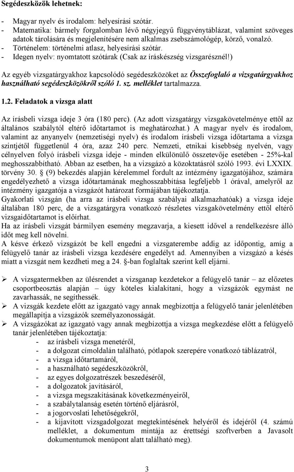 - Történelem: történelmi atlasz, helyesírási szótár. - Idegen nyelv: nyomtatott szótárak (Csak az íráskészség vizsgarésznél!