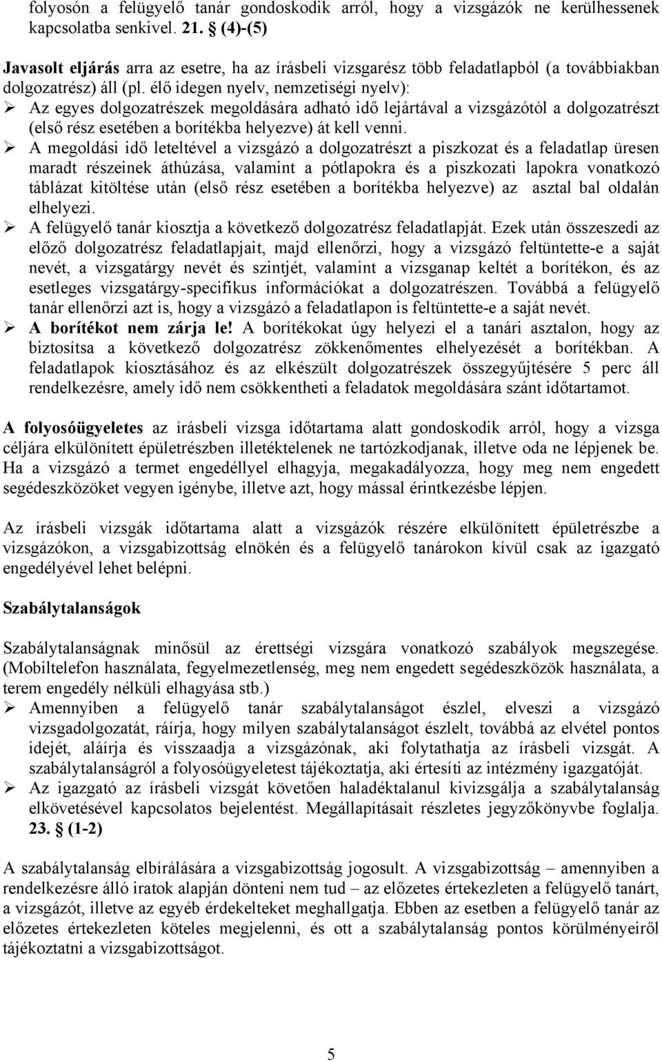 élő idegen nyelv, nemzetiségi nyelv): Az egyes dolgozatrészek megoldására adható idő lejártával a vizsgázótól a dolgozatrészt (első rész esetében a borítékba helyezve) át kell venni.